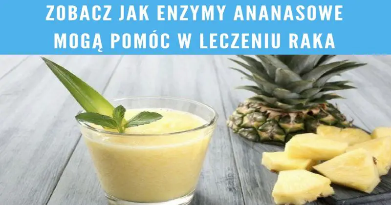 Zobacz jak enzymy ananasowe mogą pomóc w leczeniu raka